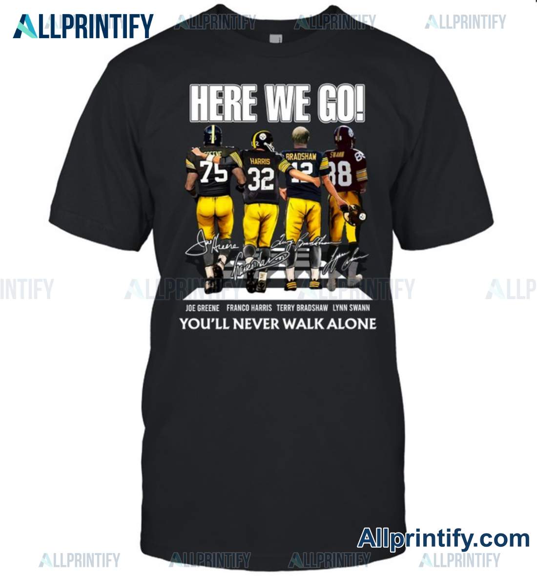 Here We Go You'll Never Walk Alone Pittsburgh Steelers Signatures Shirt a