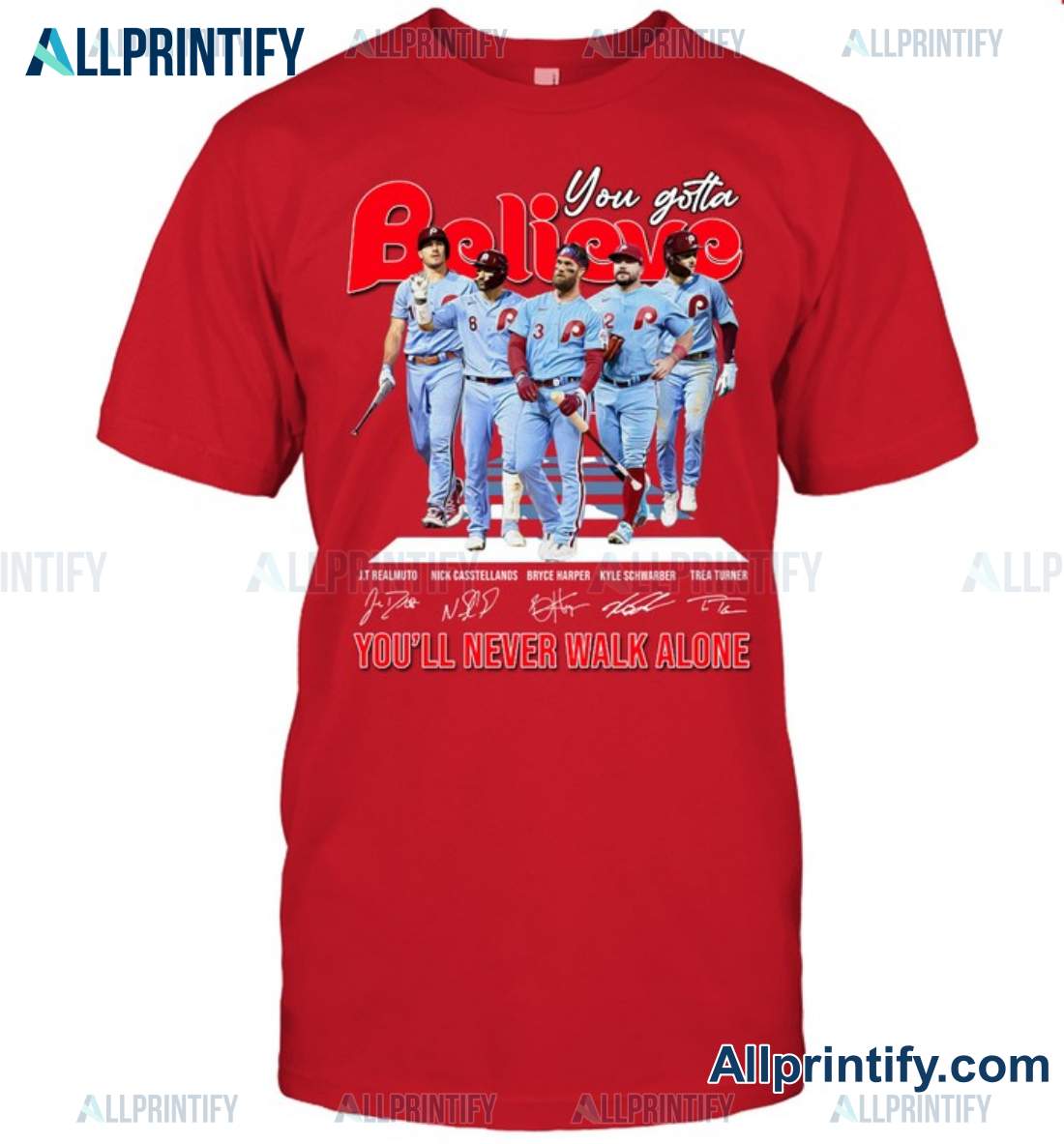 You Gotta Believe Signatures You'll Never Walk Alone Philadelphia Phillies Shirt a