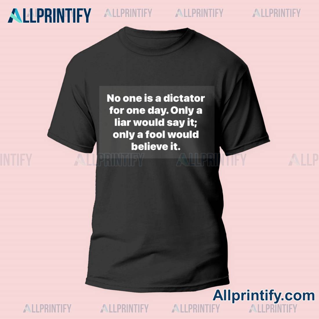 No One Is A Dictator For One Day Only A Liar Would Say It Only A Fool Would Believe It Shirt