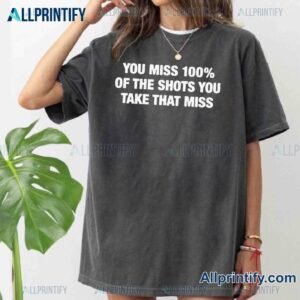 You Miss 100% Of The Shots You Take That Miss Unisex T-shirt-a lcXC8jQ